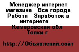 Менеджер интернет магазина - Все города Работа » Заработок в интернете   . Кемеровская обл.,Топки г.